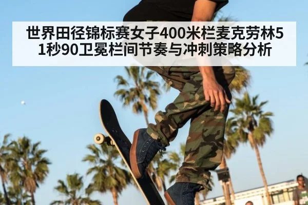 世界田径锦标赛女子400米栏麦克劳林51秒90卫冕栏间节奏与冲刺策略分析