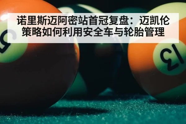 诺里斯迈阿密站首冠复盘：迈凯伦策略如何利用安全车与轮胎管理